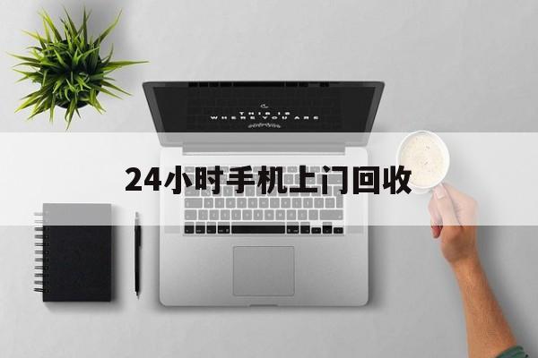 临邑最新24小时手机上门回收方法分析(最方便真实的临邑24小时手机上门回收多少钱方法)