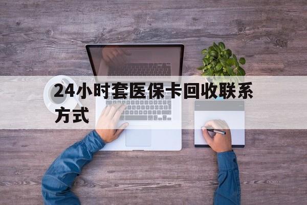 临邑最新24小时套医保卡回收联系方式方法分析(最方便真实的临邑急用钱24小时套医保卡方法)