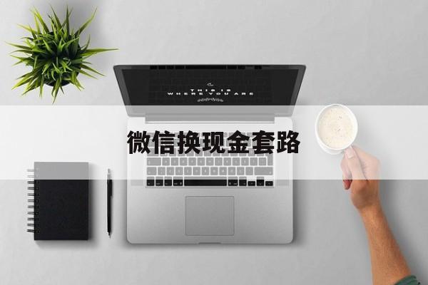 临邑最新微信换现金套路方法分析(最方便真实的临邑微信换现金去哪里换方法)