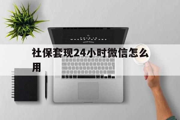 临邑最新社保套现24小时微信怎么用方法分析(最方便真实的临邑社保卡套现有什么办法微信方法)