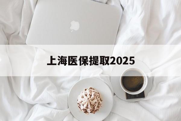 临邑最新上海医保提取2025方法分析(最方便真实的临邑上海医保提取个人金额方法)